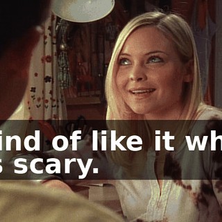 I kind of like it when it's scary.