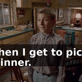then I get to pick dinner.