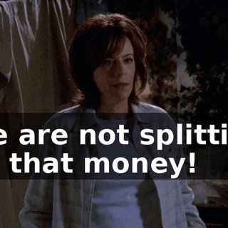 We are not splitting up that money!