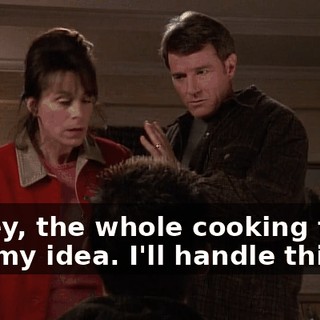 Honey, the whole cooking thing was my idea. I'll handle this.