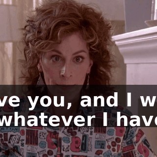 I love you, and I will do whatever I have to