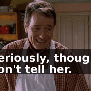 Seriously, though, don't tell her.