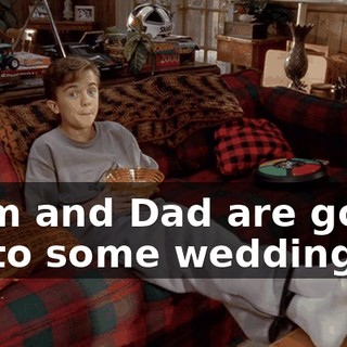 Mom and Dad are going off to some wedding,