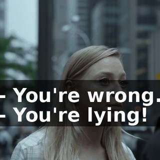 - You're wrong. - You're lying!