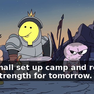 We shall set up camp and regain our strength for tomorrow.