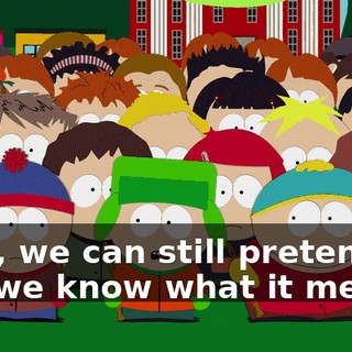Well, we can still pretend like we know what it means.