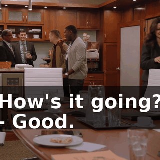 How's it going? - Good.