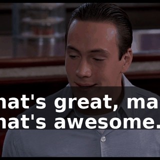 That's great, man. That's awesome.