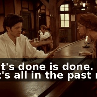 What's done is done. That's all in the past now.