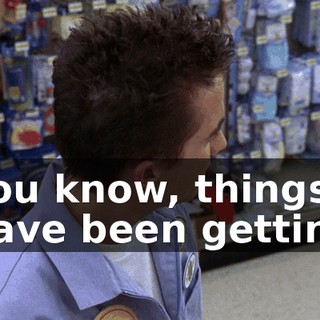 You know, things have been getting