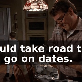 I could take road trips and go on dates.
