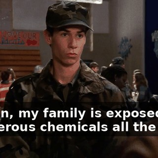 I mean, my family is exposed to dangerous chemicals all the time.
