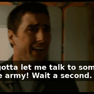You gotta let me talk to someone in the army! Wait a second.