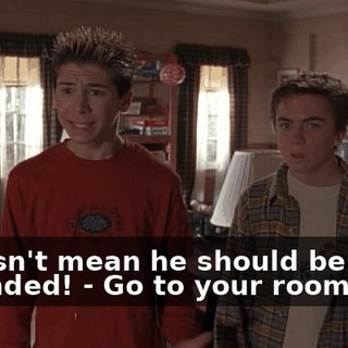 - doesn't mean he should be grounded! - Go to your room now!