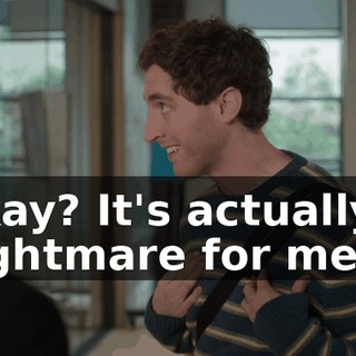 Okay? It's actually a nightmare for me.