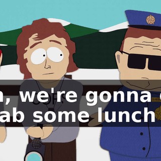 Uh, we're gonna go grab some lunch