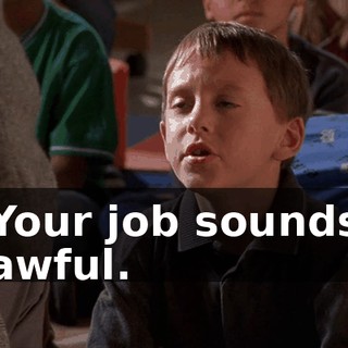 Your job sounds awful.