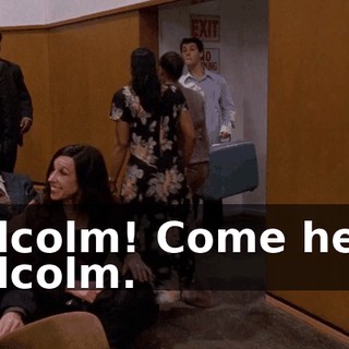Malcolm! Come here. Malcolm.