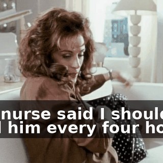 The nurse said I should feed him every four hours.