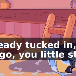 Already tucked in, Bingo, you little star?