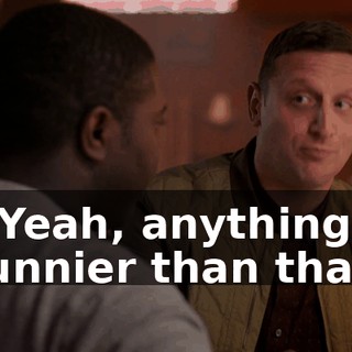 - Yeah, anything's funnier than that.