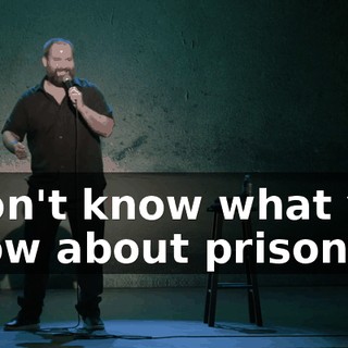 I don't know what you know about prison,
