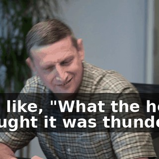 Was like, "What the hell?" Thought it was thunder.