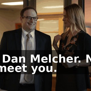 I'm Dan Melcher. Nice to meet you.