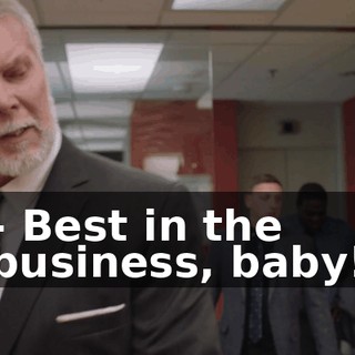 - Best in the business, baby!