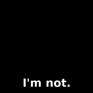 I'm not.