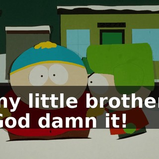 my little brother, God damn it!