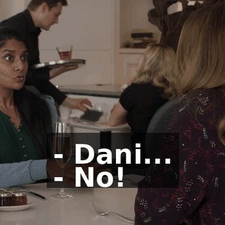 - Dani... - No!