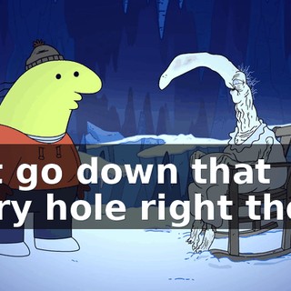 Just go down that scary hole right there.