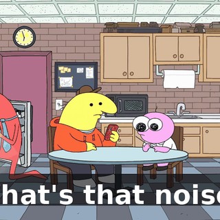 What's that noise?