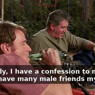 Actually, I have a confession to make. I don't have many male friends myself.