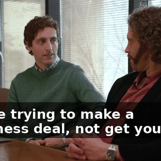We're trying to make a business deal, not get you laid.