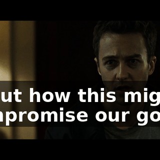 about how this might compromise our goals.