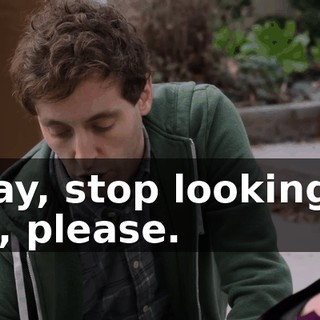 Okay, stop looking at me, please.