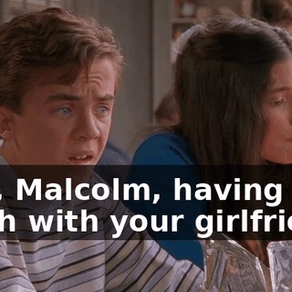 Ooh, Malcolm, having lunch with your girlfriend?