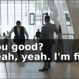 - You good? - Yeah, yeah. I'm fine.