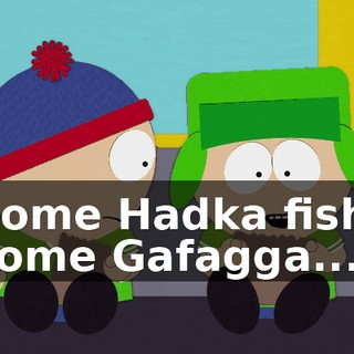 Some Hadka fish, some Gafagga...
