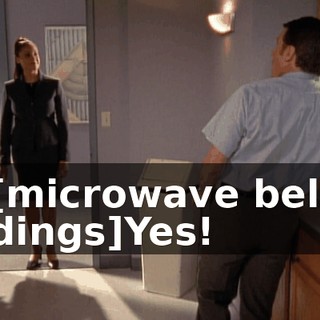 [microwave bell dings]Yes!