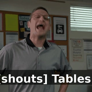 [shouts] Tables!
