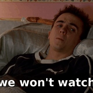 or we won't watch it.