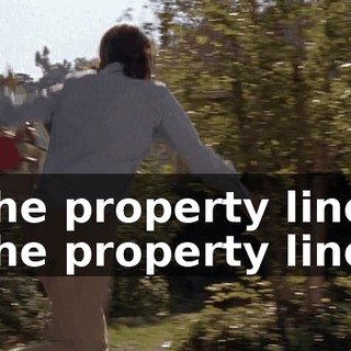 The property line! The property line!