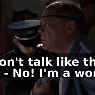 - Don't talk like that, sir. - No! I'm a worm.