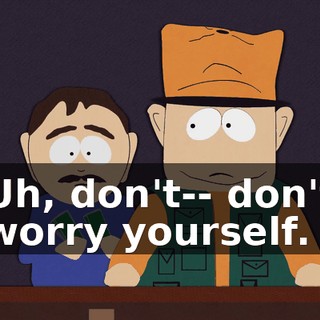 Uh, don't-- don't worry yourself.
