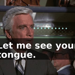 Let me see your tongue.