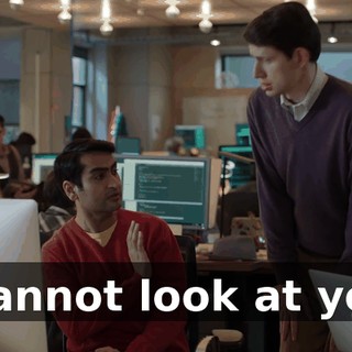 I cannot look at you!