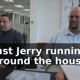 Just Jerry running around the house